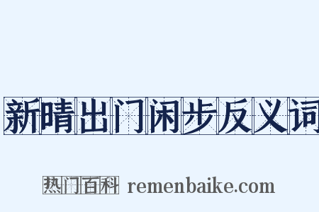新晴出门闲步反义词是什么意思的图片